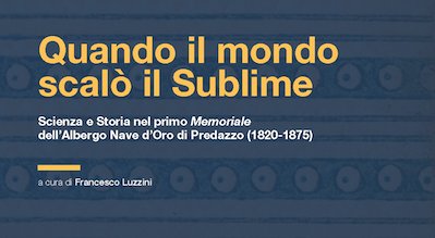 Quando il mondo scal&ograve; il Sublime. Scienza e Storia nel primo Memoriale dell'Albergo Nave d'Oro di Predazzo (1820-1875)