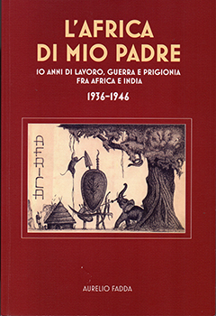 L'Africa di mio Padre - 10 anni di lavoro, guerra e prigionia fra Africa e India. 1936-1946